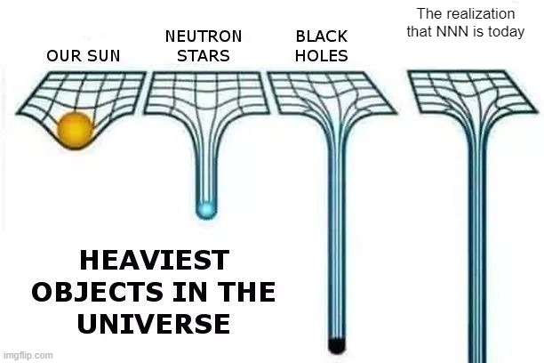 Heaviest Things in the Universe. | The realization that NNN is today | image tagged in heaviest things in the universe | made w/ Imgflip meme maker