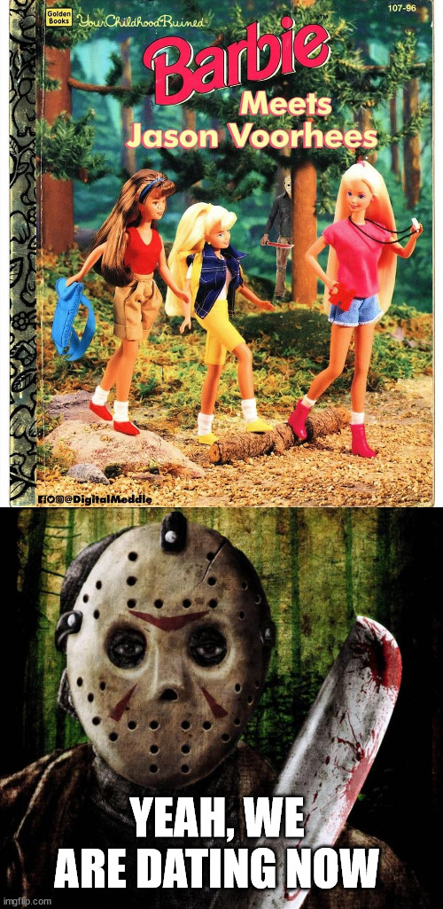 YEAH, WE ARE DATING NOW | image tagged in jason voorhees | made w/ Imgflip meme maker