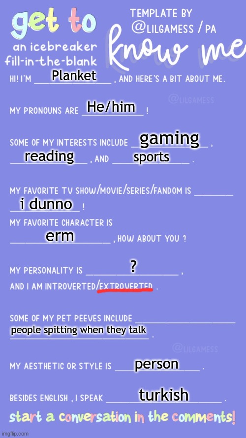 everyones doing it so i am too | Planket; He/him; gaming; reading; sports; i dunno; erm; ? people spitting when they talk; person; turkish | image tagged in get to know fill in the blank | made w/ Imgflip meme maker