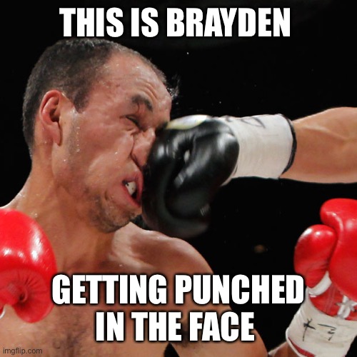 Boxer Getting Punched In The Face | THIS IS BRAYDEN; GETTING PUNCHED IN THE FACE | image tagged in boxer getting punched in the face | made w/ Imgflip meme maker