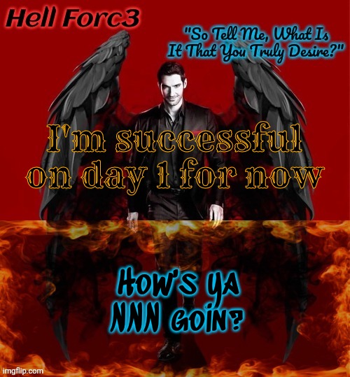 Hell Forc3 Announcement Template | I'm successful on day 1 for now; How's ya NNN goin? | image tagged in hell forc3 announcement template | made w/ Imgflip meme maker