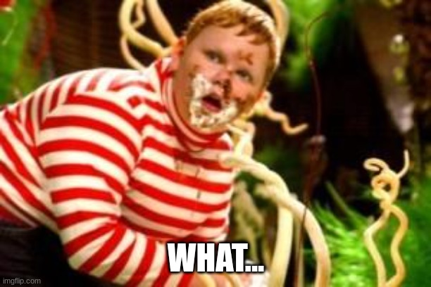 Fat kid eating candy  | WHAT... | image tagged in fat kid eating candy | made w/ Imgflip meme maker