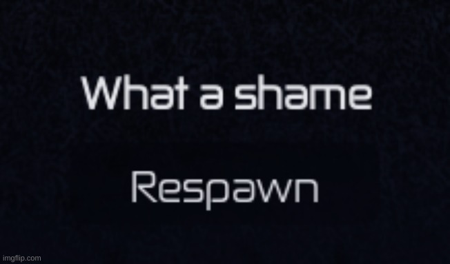What a shame - Respawn | image tagged in what a shame - respawn | made w/ Imgflip meme maker