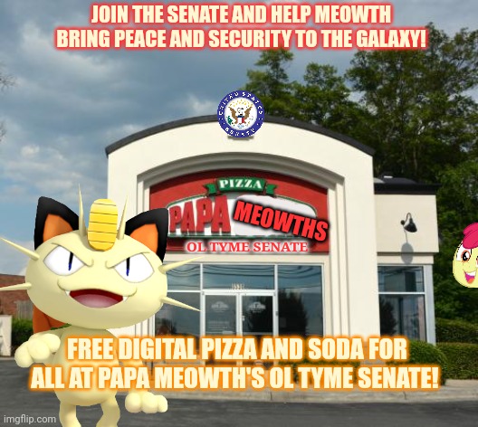 Don't fall for it! Team rocket gives nothing away! | JOIN THE SENATE AND HELP MEOWTH BRING PEACE AND SECURITY TO THE GALAXY! MEOWTHS; OL TYME SENATE; FREE DIGITAL PIZZA AND SODA FOR ALL AT PAPA MEOWTH'S OL TYME SENATE! | image tagged in meowth,meowths ol tyme,senate,team rocket,free pizza | made w/ Imgflip meme maker