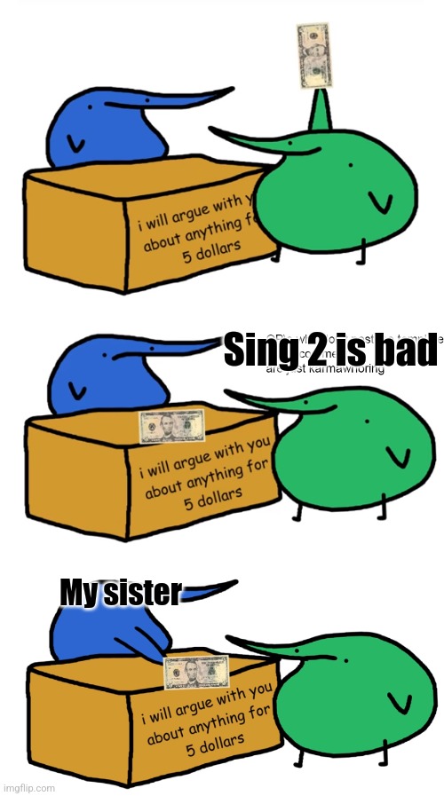 berd debate | Sing 2 is bad; My sister | image tagged in berd debate | made w/ Imgflip meme maker