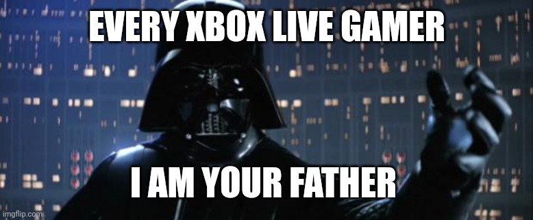 Xbox gamera |  EVERY XBOX LIVE GAMER; I AM YOUR FATHER | image tagged in darth vader i am your father,xbox,gaming,starwars | made w/ Imgflip meme maker