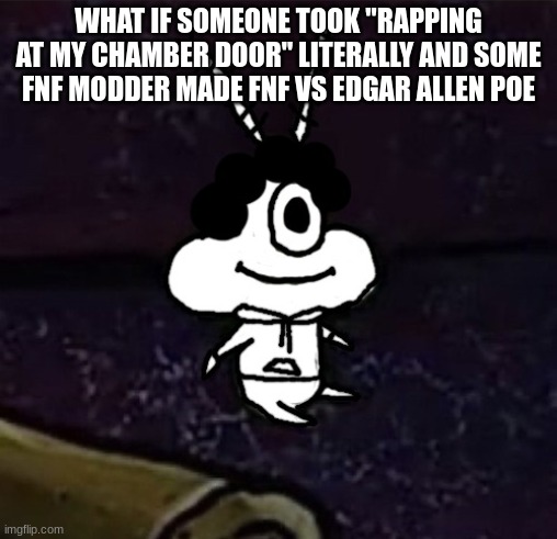 aw hell nah conga line ate a perc | WHAT IF SOMEONE TOOK "RAPPING AT MY CHAMBER DOOR" LITERALLY AND SOME FNF MODDER MADE FNF VS EDGAR ALLEN POE | image tagged in aw hell nah conga line ate a perc | made w/ Imgflip meme maker