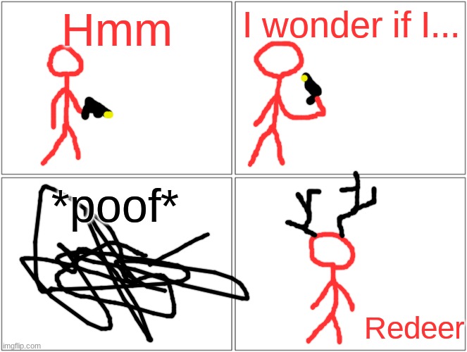 Redi gets deerified. | Hmm; I wonder if I... *poof*; Redeer | image tagged in memes | made w/ Imgflip meme maker