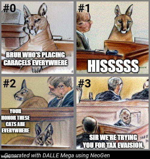 Big Floppa in Court | HISSSSS; BRUH WHO'S PLACING CARACELS EVERYWHERE; YOUR HONOR THESE CATS ARE EVERYWHERE; SIR WE'RE TRYING YOU FOR TAX EVAISION. | image tagged in big floppa in court | made w/ Imgflip meme maker