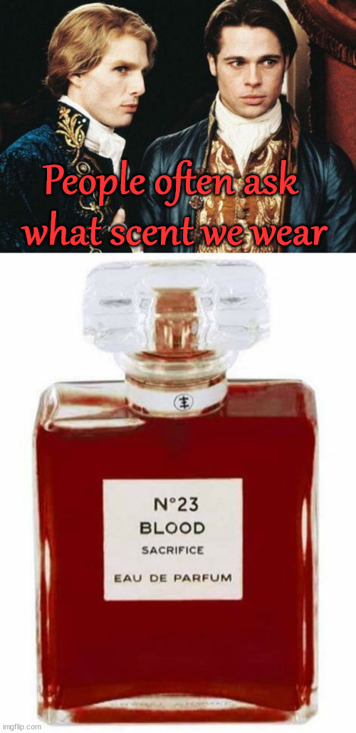 People often ask 
what scent we wear | image tagged in interview vampire,fake | made w/ Imgflip meme maker