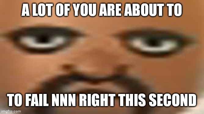 Wii Sports Matt | A LOT OF YOU ARE ABOUT TO; TO FAIL NNN RIGHT THIS SECOND | image tagged in matt | made w/ Imgflip meme maker