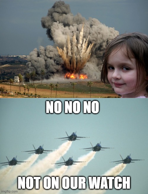 not on my watch | NO NO NO; NOT ON OUR WATCH | image tagged in airplanes,disaster girl | made w/ Imgflip meme maker