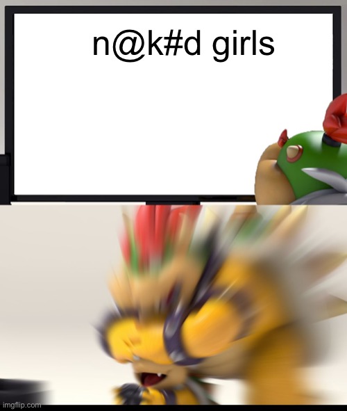 Bowser and Bowser Jr. NSFW | n@k#d girls | image tagged in bowser and bowser jr nsfw | made w/ Imgflip meme maker