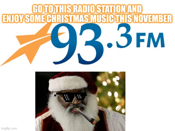 GO TO THIS RADIO STATION AND ENJOY SOME CHRISTMAS MUSIC THIS NOVEMBER | image tagged in lol | made w/ Imgflip meme maker