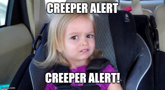 wtf girl | CREEPER ALERT CREEPER ALERT! | image tagged in wtf girl | made w/ Imgflip meme maker