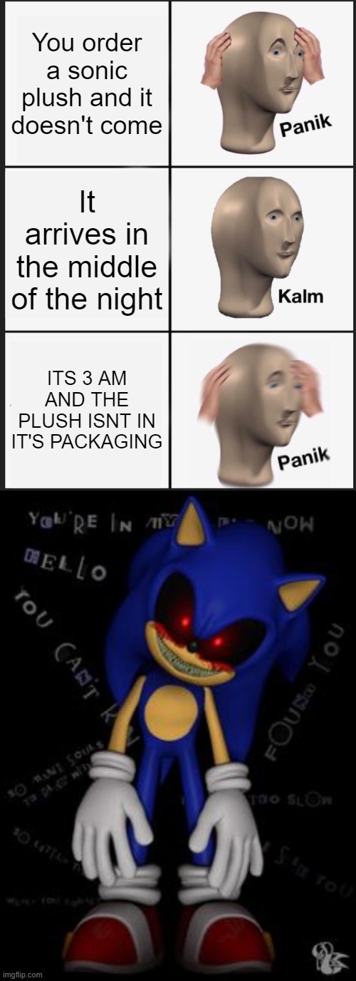 Sonic is kinda Sus, RUN | You order a sonic plush and it doesn't come; It arrives in the middle of the night; ITS 3 AM AND THE PLUSH ISNT IN IT'S PACKAGING | image tagged in memes,panik kalm panik,sonic exe grin | made w/ Imgflip meme maker
