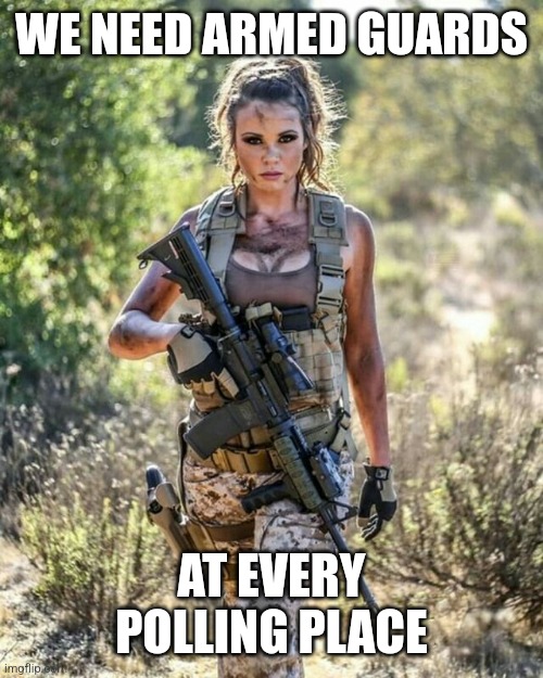 Sexy woman armed AR-15 gun | WE NEED ARMED GUARDS AT EVERY POLLING PLACE | image tagged in sexy woman armed ar-15 gun | made w/ Imgflip meme maker