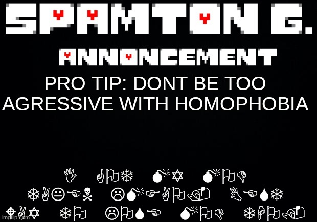 Spamton announcement temp | I GOT MY MOD TAKEN LMFAO. BEST WAY TO LOSE MOD THO. PRO TIP: DONT BE TOO AGRESSIVE WITH HOMOPHOBIA | image tagged in spamton announcement temp | made w/ Imgflip meme maker