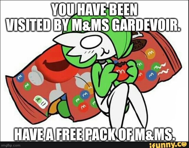 . | YOU HAVE BEEN VISITED BY M&MS GARDEVOIR. HAVE A FREE PACK OF M&MS. | image tagged in gardevoir | made w/ Imgflip meme maker
