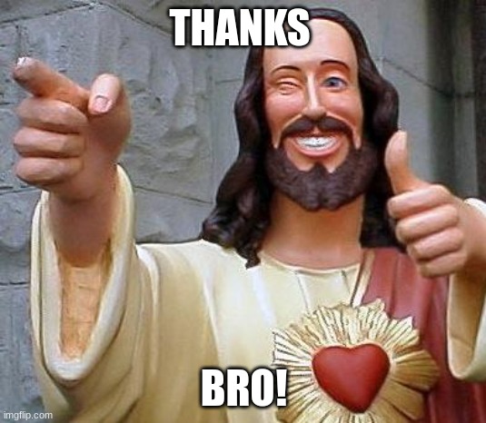 Jesus thanks you | THANKS BRO! | image tagged in jesus thanks you | made w/ Imgflip meme maker