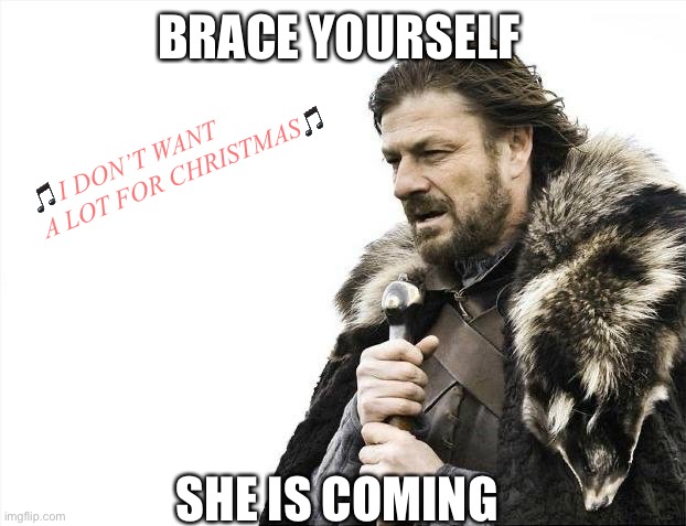 Brace yourself, she is coming. | BRACE YOURSELF; 🎵I DON’T WANT A LOT FOR CHRISTMAS🎵; SHE IS COMING | image tagged in memes,brace yourselves x is coming,mariah carey,christmas music | made w/ Imgflip meme maker