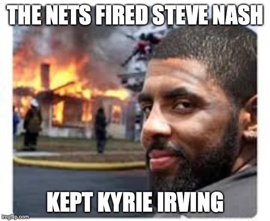 THE NETS FIRED STEVE NASH; KEPT KYRIE IRVING | image tagged in kyrie irving,nba,nets,new york | made w/ Imgflip meme maker