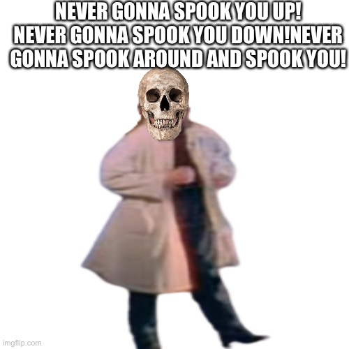 You just got spook-rolled! | NEVER GONNA SPOOK YOU UP! NEVER GONNA SPOOK YOU DOWN!NEVER GONNA SPOOK AROUND AND SPOOK YOU! | image tagged in memes,rickroll,spooky | made w/ Imgflip meme maker