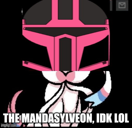 THE MANDASYLVEON, IDK LOL | made w/ Imgflip meme maker