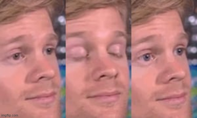 blinking man | image tagged in blinking man | made w/ Imgflip meme maker