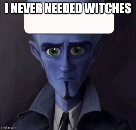 i never need bitches template | I NEVER NEEDED WITCHES | image tagged in i never need bitches template | made w/ Imgflip meme maker