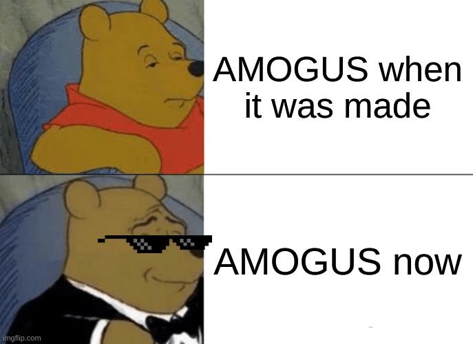 AMOGUS time line | AMOGUS when it was made; AMOGUS now | image tagged in memes,tuxedo winnie the pooh,among us | made w/ Imgflip meme maker
