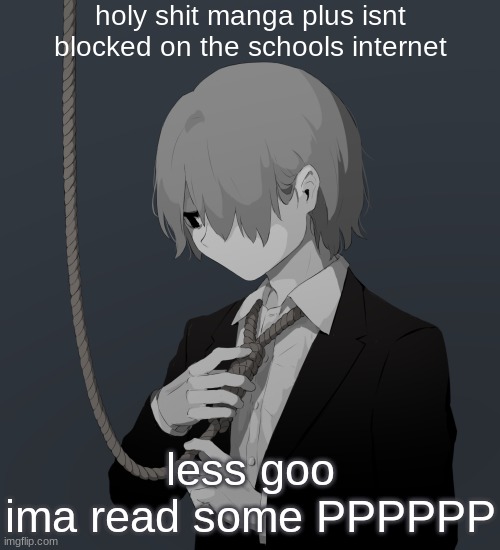 Avogado6 depression | holy shit manga plus isnt blocked on the schools internet; less goo
ima read some PPPPPP | image tagged in avogado6 depression | made w/ Imgflip meme maker