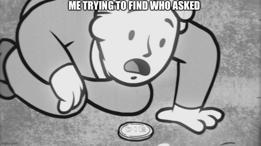 Idk just bored at school | ME TRYING TO FIND WHO ASKED | image tagged in memes,hop in we're gonna find who asked | made w/ Imgflip meme maker