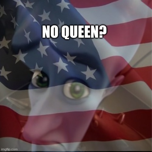 NO QUEEN? | made w/ Imgflip meme maker