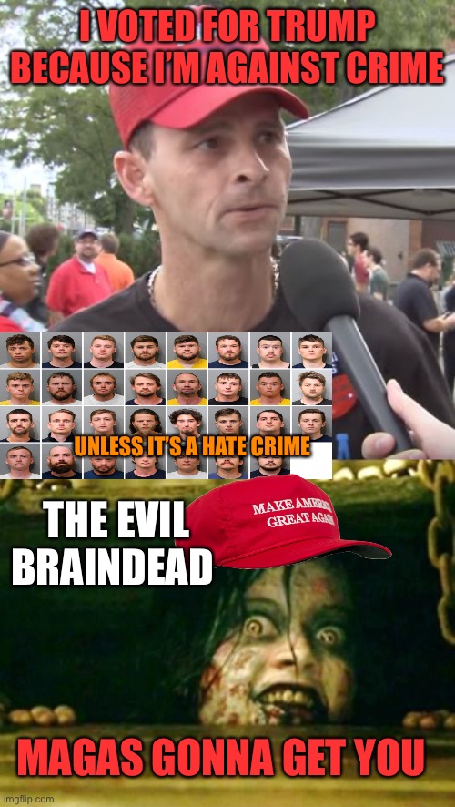I VOTED FOR TRUMP BECAUSE I’M AGAINST CRIME; UNLESS IT’S A HATE CRIME; THE EVIL BRAINDEAD; MAGAS GONNA GET YOU | image tagged in trump supporter,evil dead girl | made w/ Imgflip meme maker
