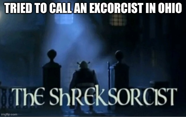 TRIED TO CALL AN EXCORCIST IN OHIO | made w/ Imgflip meme maker