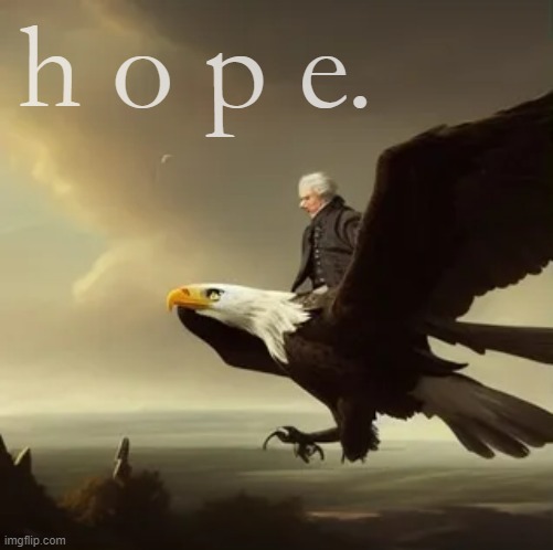 Alexander Hamilton riding a bald eagle to glory (pro-bank propaganda) | h o p e. | image tagged in alexander hamilton riding a bald eagle to glory,pro-bank propaganda,h,o,p,e | made w/ Imgflip meme maker