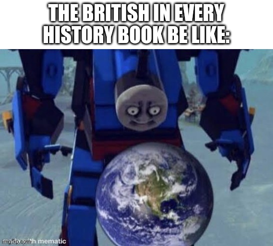 British | THE BRITISH IN EVERY HISTORY BOOK BE LIKE: | image tagged in memes,funny memes,funny | made w/ Imgflip meme maker