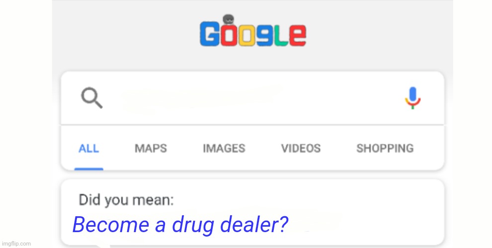 Google Do You Mean | Become a drug dealer? | image tagged in google do you mean | made w/ Imgflip meme maker
