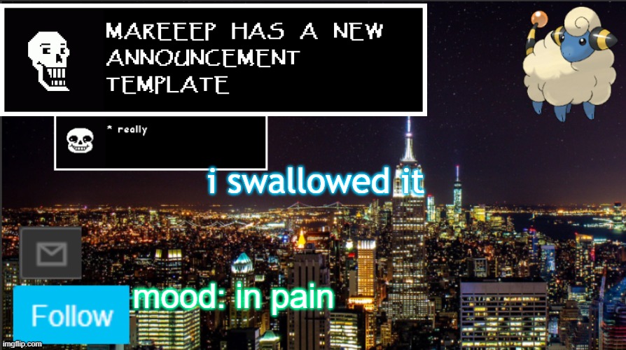 mareeep announcement | i swallowed it; mood: in pain | image tagged in mareeep announcement | made w/ Imgflip meme maker