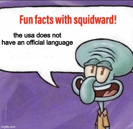 Fun Facts with Squidward | the usa does not have an official language | image tagged in fun facts with squidward | made w/ Imgflip meme maker