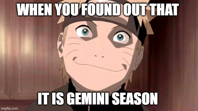 Naruto | WHEN YOU FOUND OUT THAT; IT IS GEMINI SEASON | image tagged in naruto | made w/ Imgflip meme maker