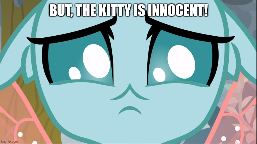 Sad Ocellus (MLP) | BUT, THE KITTY IS INNOCENT! | image tagged in sad ocellus mlp | made w/ Imgflip meme maker