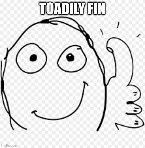 TOADILY FIN | made w/ Imgflip meme maker