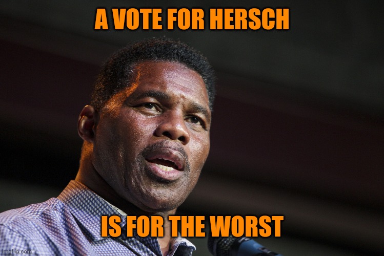 Herschel Walker | A VOTE FOR HERSCH IS FOR THE WORST | image tagged in herschel walker | made w/ Imgflip meme maker