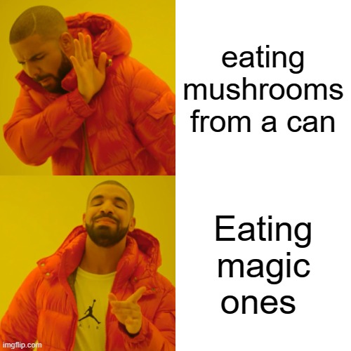 drake shrooms | eating mushrooms from a can; Eating magic ones | image tagged in memes,drake hotline bling | made w/ Imgflip meme maker