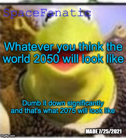 They thought hovercars would exist by 1970, remember | Whatever you think the world 2050 will look like; Dumb it down significantly and that's what 2075 will look like | image tagged in spacefanatic announcement temp | made w/ Imgflip meme maker
