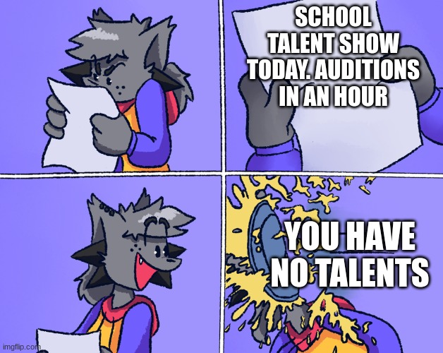 Talent show | SCHOOL TALENT SHOW TODAY. AUDITIONS IN AN HOUR; YOU HAVE NO TALENTS | image tagged in kapi hit by pie | made w/ Imgflip meme maker