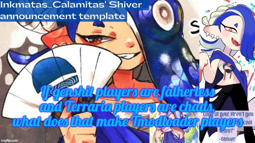 Inkmatas_Calamitas Shiver announcement template (thank you DRM) | If genshit players are fatherless and Terraria players are chads, what does that make Tmodloader players | image tagged in inkmatas_calamitas shiver announcement template thank you drm | made w/ Imgflip meme maker