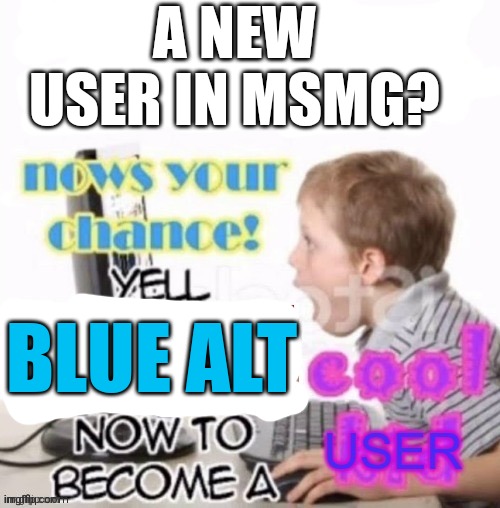 Someone posted a Pochita meme? | A NEW USER IN MSMG? BLUE ALT | image tagged in someone posted a pochita meme | made w/ Imgflip meme maker